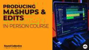 Producing Mashups & Edits